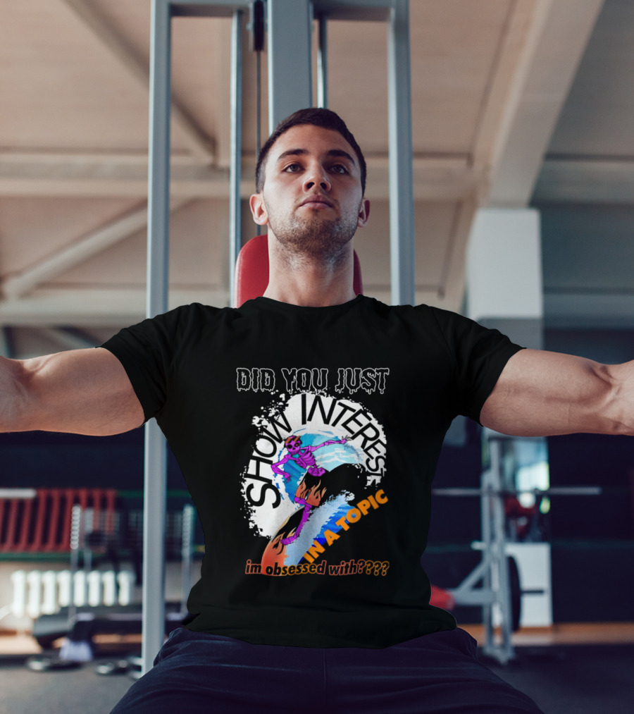 Did You Just Show Interest In A Topic I'm Obsessed With Skeleton Surfing T-Shirt