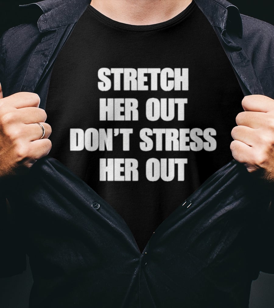 Stretch Her Out Don't Stress Her Out T-Shirt