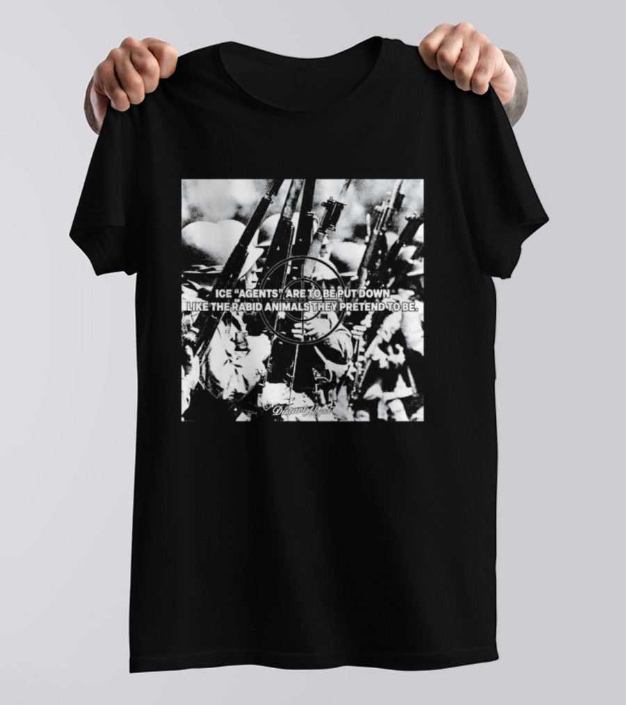 Ice Agents Are To Be Put Down Like The Rabid Animals They Pretend To Be T-Shirt