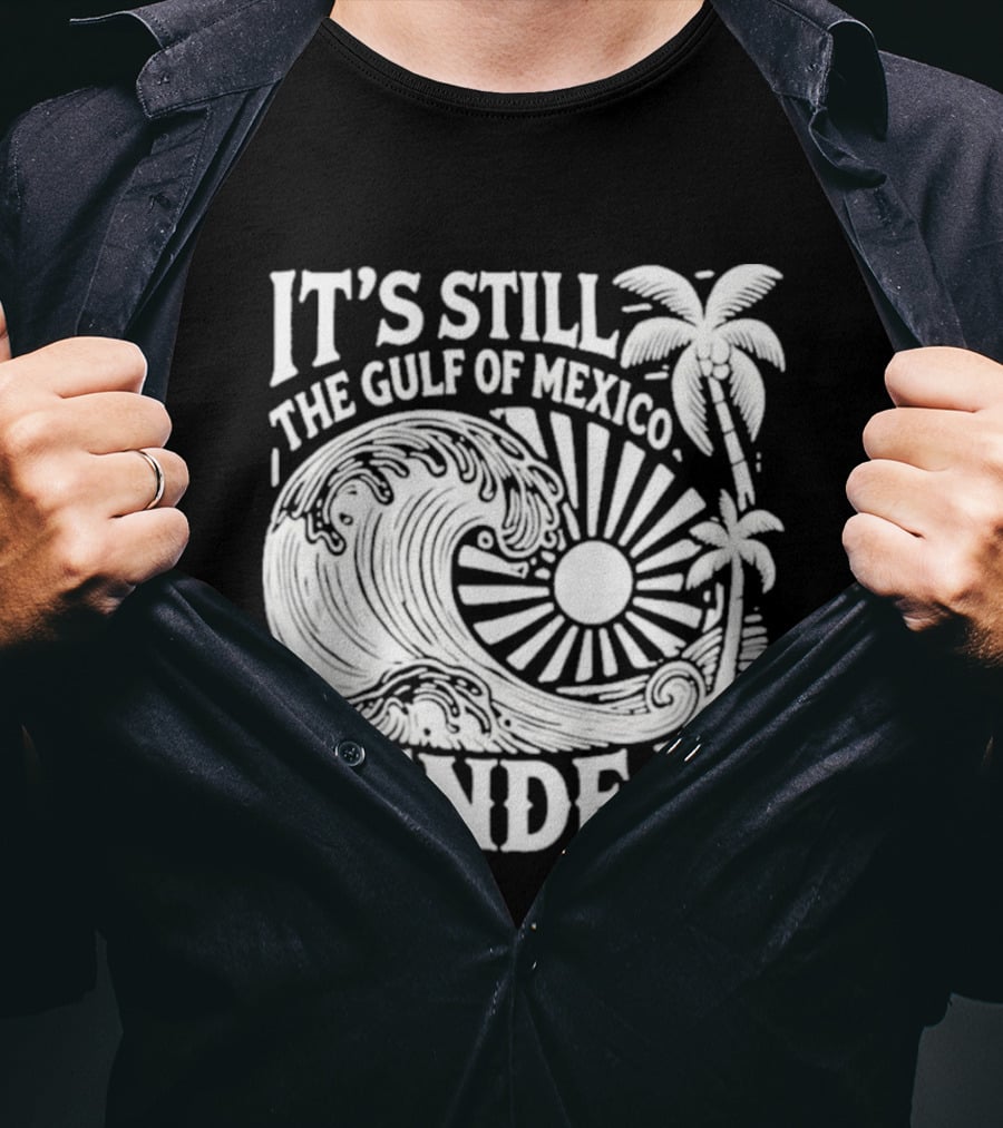 It's Still The Gulf Of Mexico Pendejo Wave Palm Sun T-Shirt