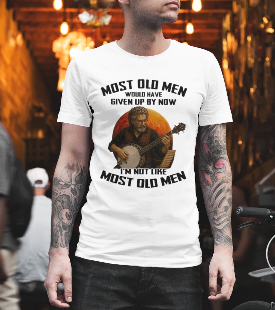 Most Old Men Would Have Given Up Banjo I'm Not Like Most Old Men T-Shirt