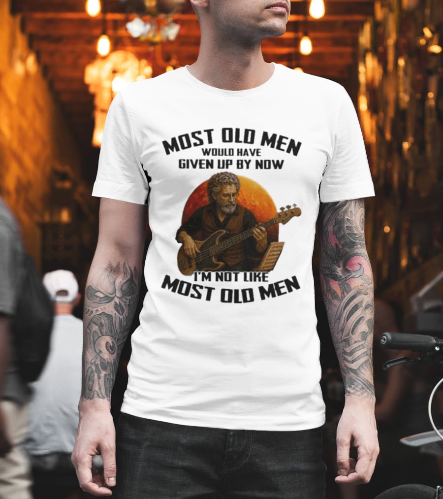 Most Old Men Would Have Given Up By Now I'm Not Like Most Old Men Bass Guitar Player T-Shirt