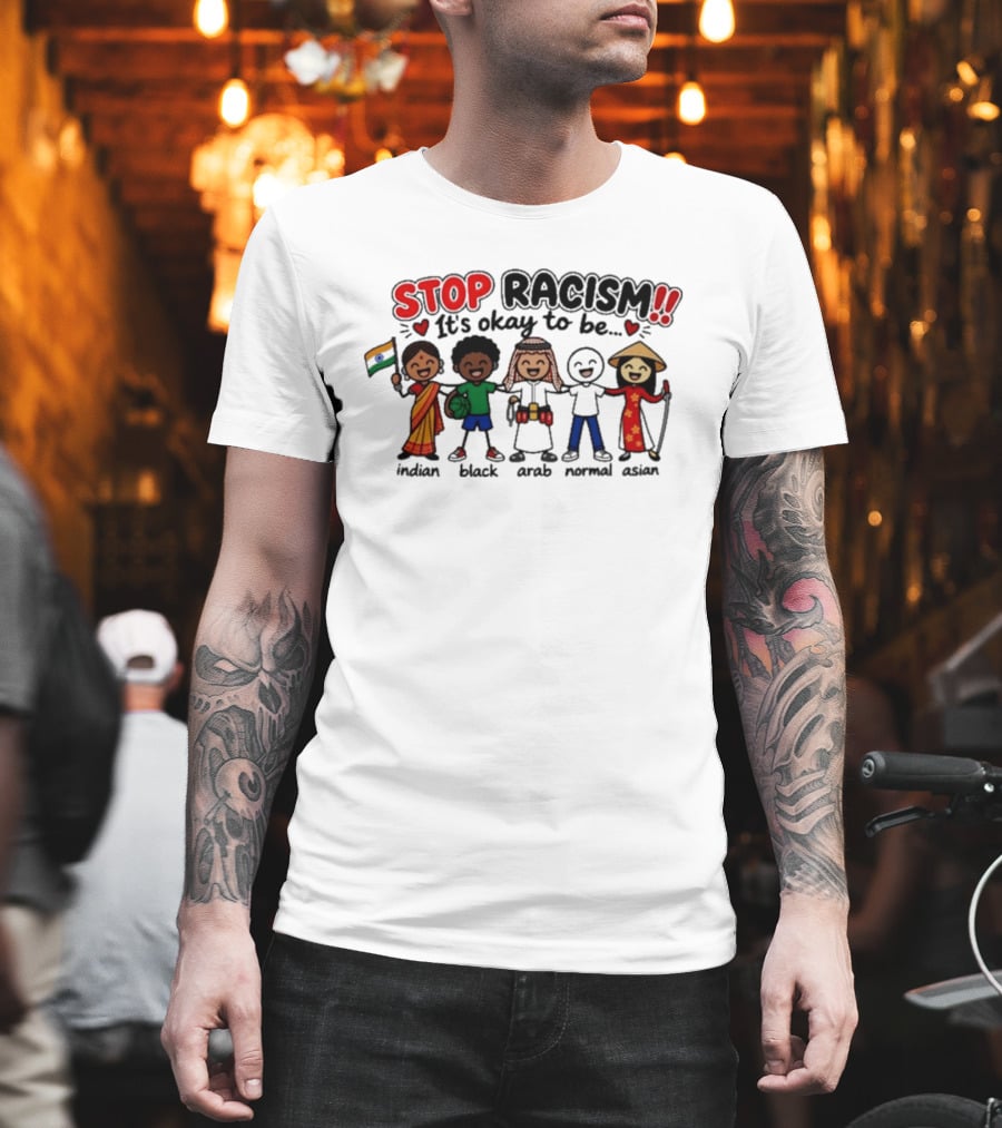 Stop Racism It's Okay To Be Indian Black Arab Normal Asian T-Shirt