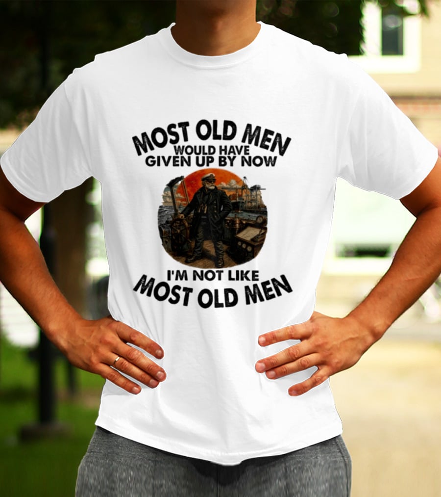 Captain Most Old Men Would Have Given Up By Now I'm Not Like Most Old Men Adventure Maritime Captain T-Shirt