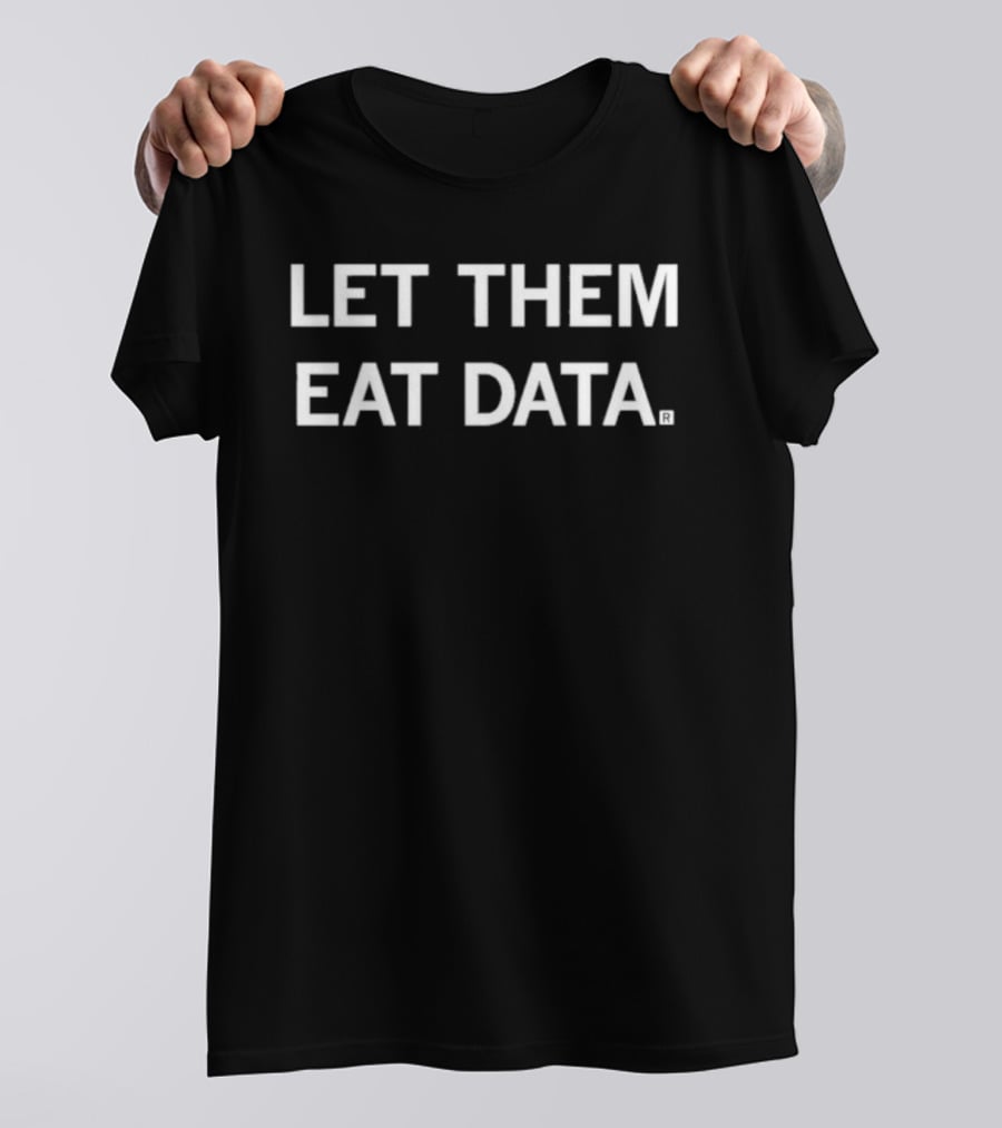 Let Them Eat Data T-Shirt