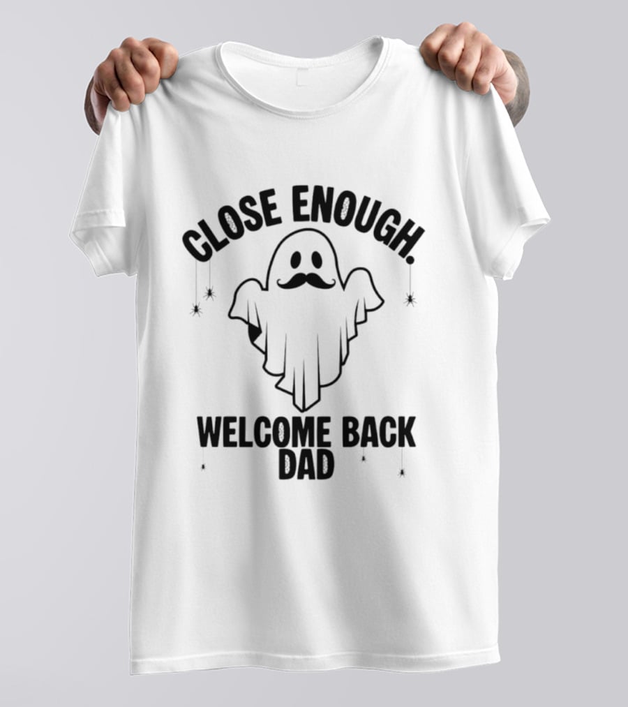 Close Enough Welcome Back Dad Ghost With Mustache T-Shirt