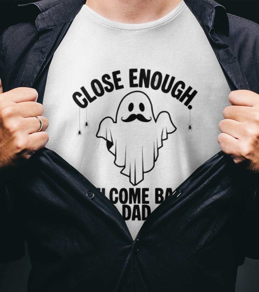 Close Enough Welcome Back Dad Ghost With Mustache T-Shirt