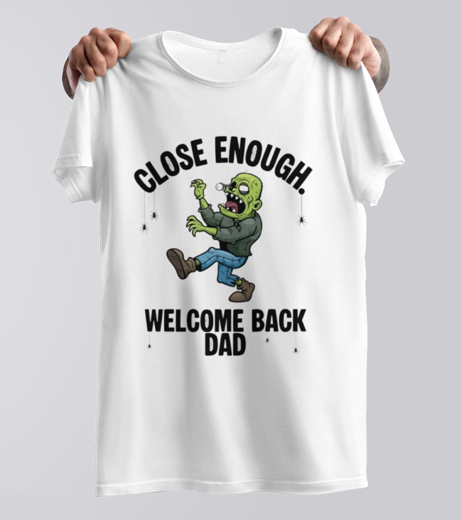 Close Enough Welcome Back Dad Zombie Comic Style Humorous T-Shirt
