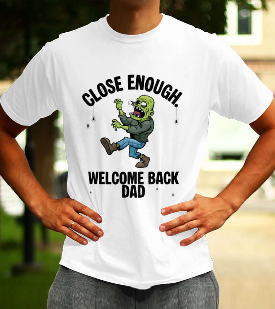 Close Enough Welcome Back Dad Zombie Comic Style Humorous T-Shirt