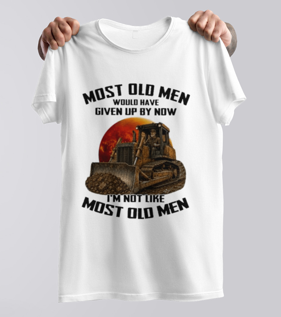 Most Old Men Would Have Given Up Dozer Operator I'm Not Like Most Old Men T-Shirt