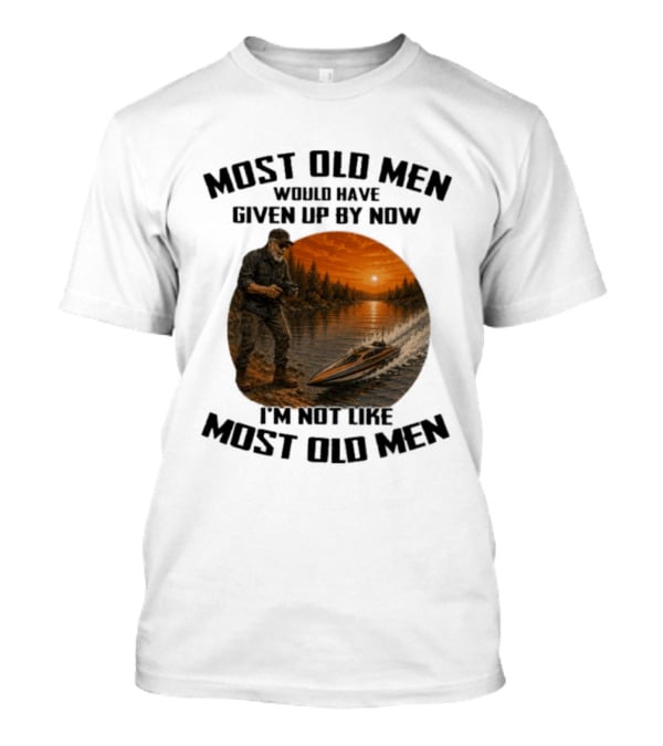 Most Old Men Would Have Given Up By Now I'm Not Like Most Old Men RC Boats T-Shirt