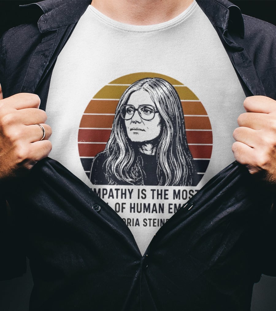 Gloria Steinem Empathy Is The Most Radical Of Human Emotions T-Shirt