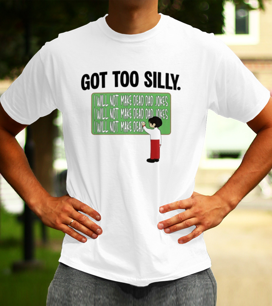 Got Too Silly I Will Not Make Dead Dad Jokes Chalkboard Humor T-Shirt