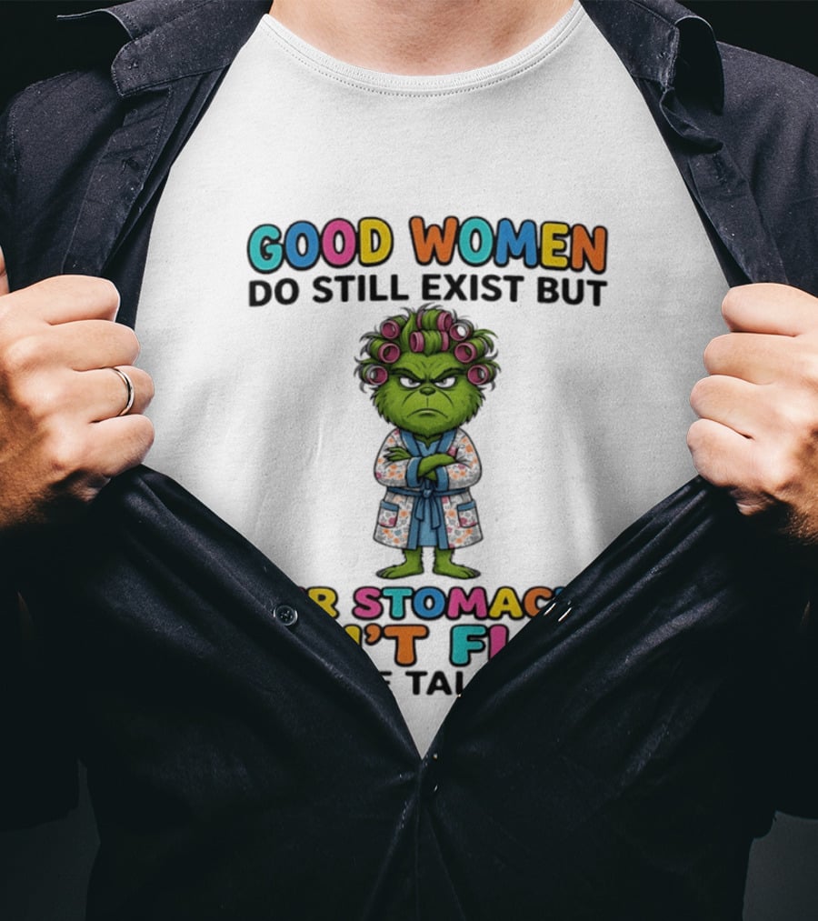 Grinch Good Women Do Still Exist But Our Stomachs Ain't Flat And We Talk Back T-Shirt