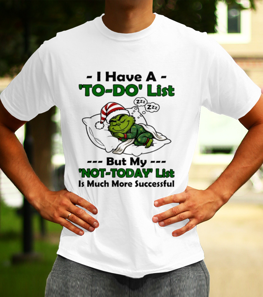 Grinch I Have A To Do List But My Not Today List Is Much More Successful T-Shirt