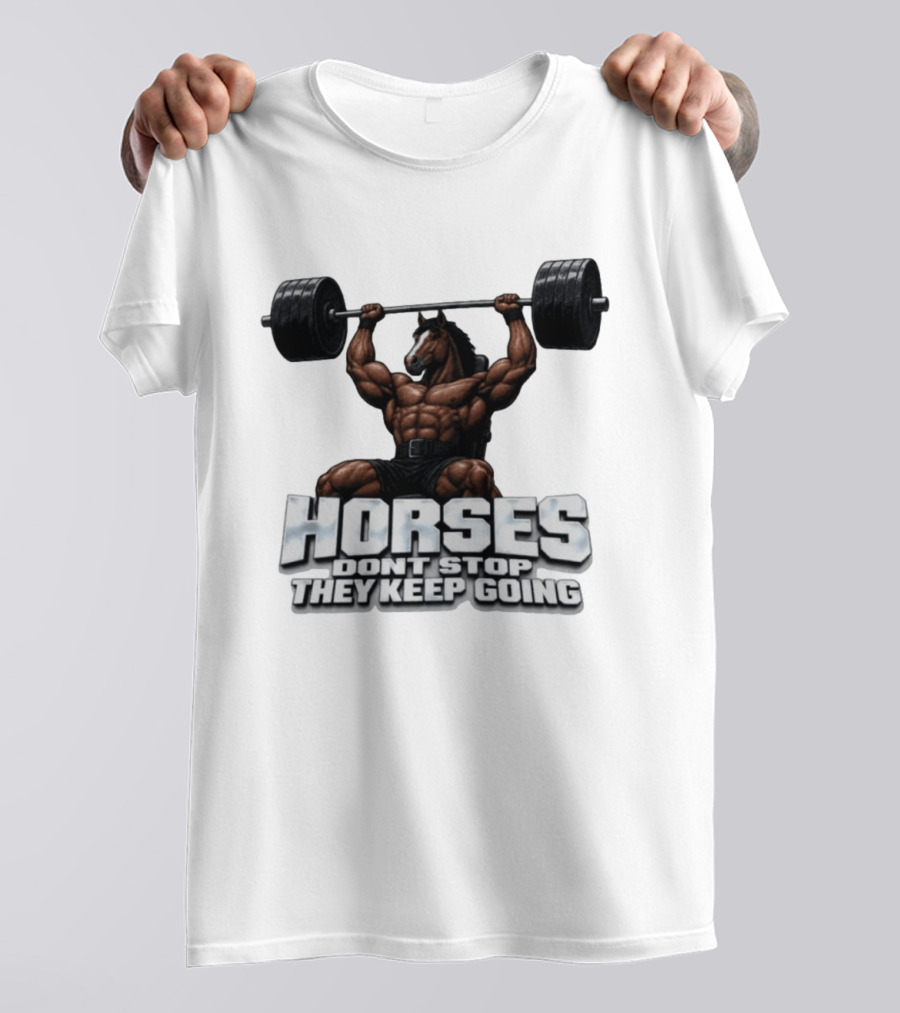 Horses Don't Stop They Keep Going Bodybuilder Lifting Weights T-Shirt