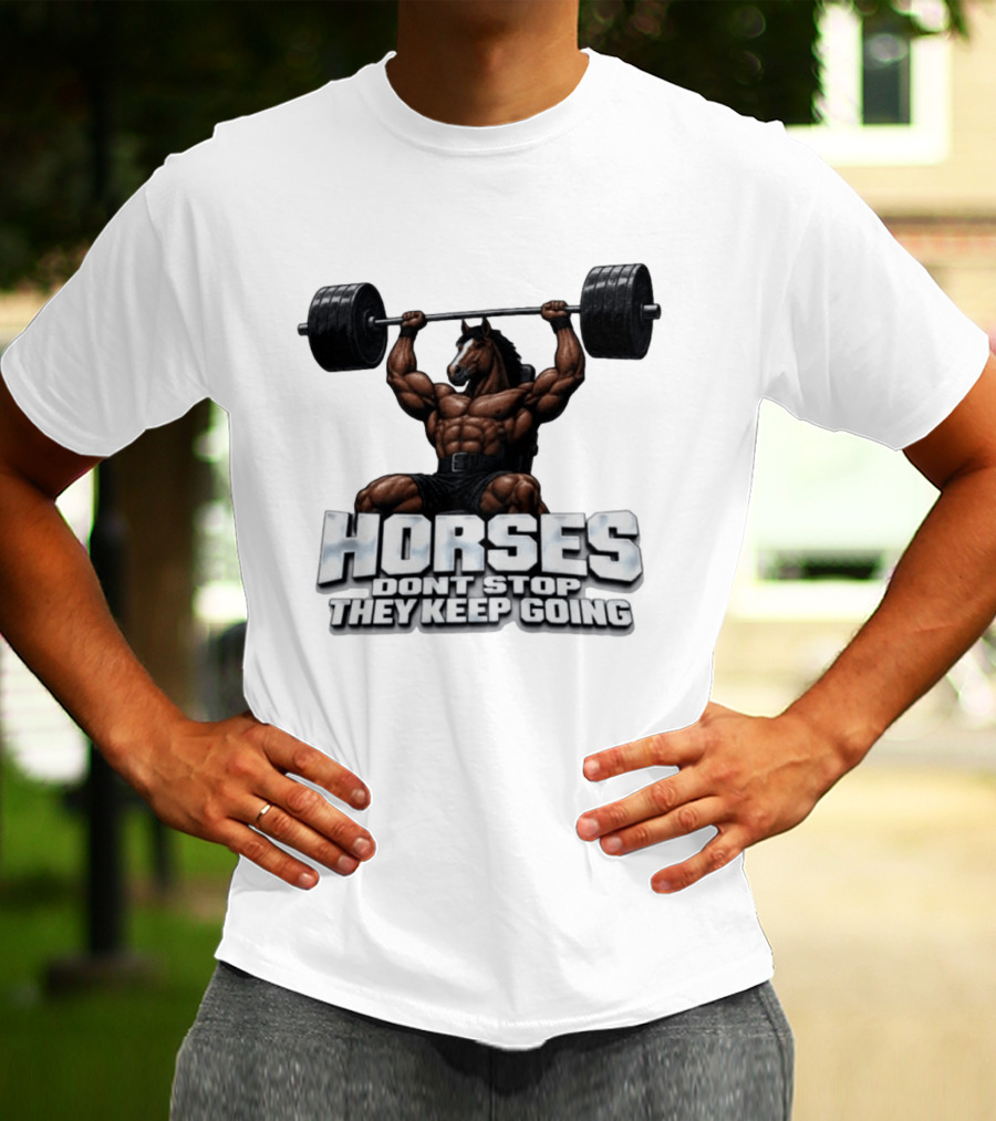 Horses Don't Stop They Keep Going Bodybuilder Lifting Weights T-Shirt