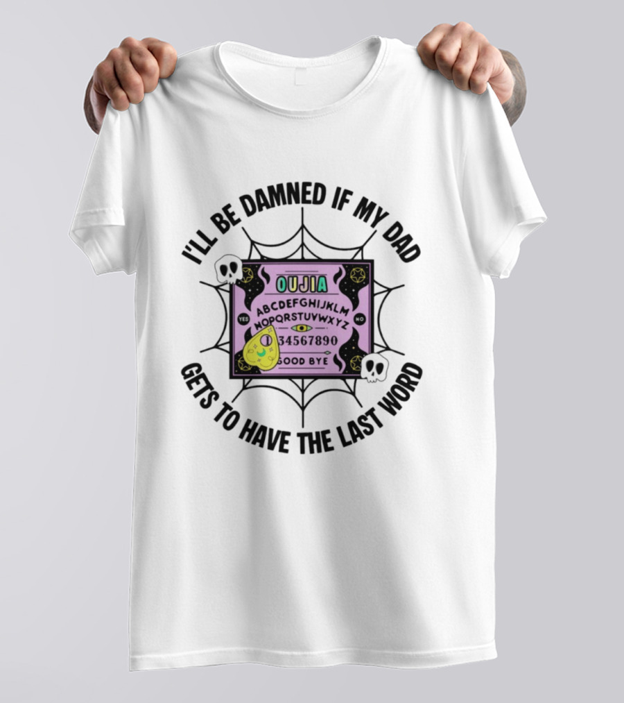 I'll Be Damned If My Dad Gets To Have The Last Word Ouija Board Skulls And Spider Webs T-Shirt
