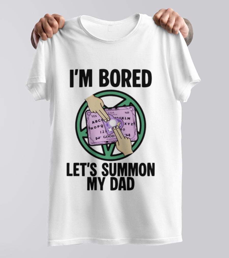 I'm Bored Let's Summon My Dad Ouija Board Hands T-Shirt