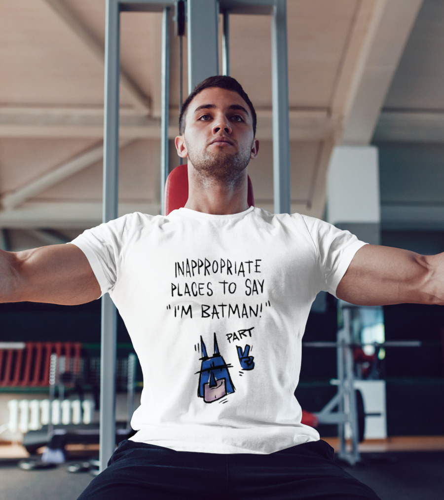 Inappropriate Places To Say I'm Batman Part 2 T-Shirt