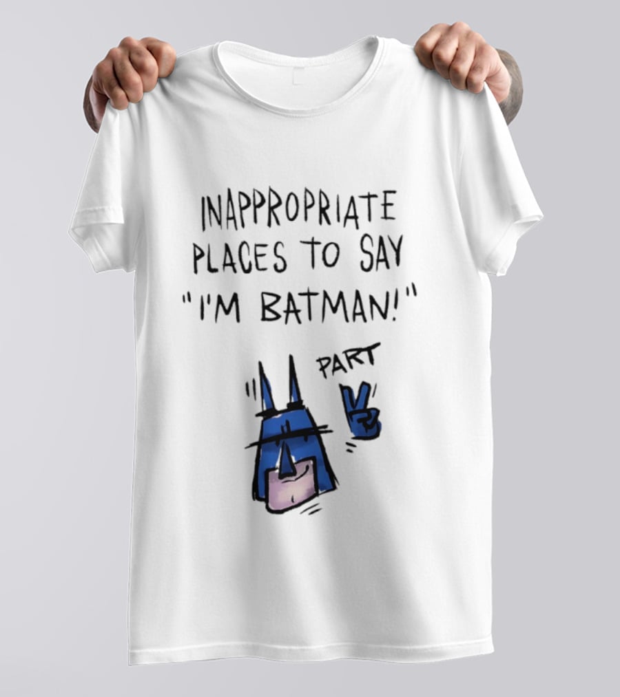 Inappropriate Places To Say I'm Batman Part 2 T-Shirt