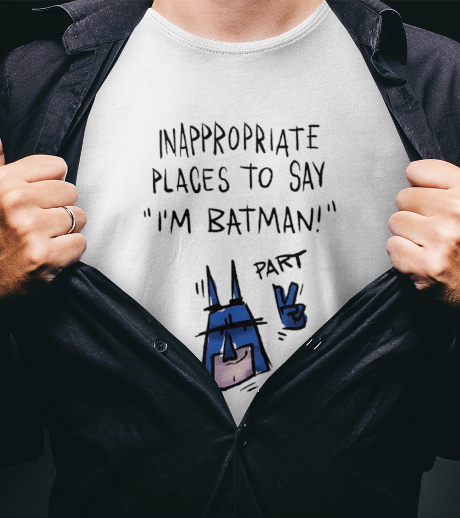 Inappropriate Places To Say I'm Batman Part 2 T-Shirt