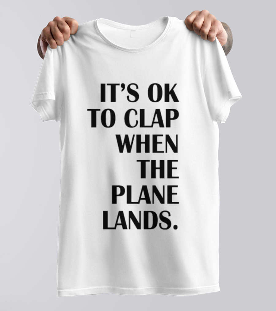 It's Ok To Clap When The Plane Lands T-Shirt