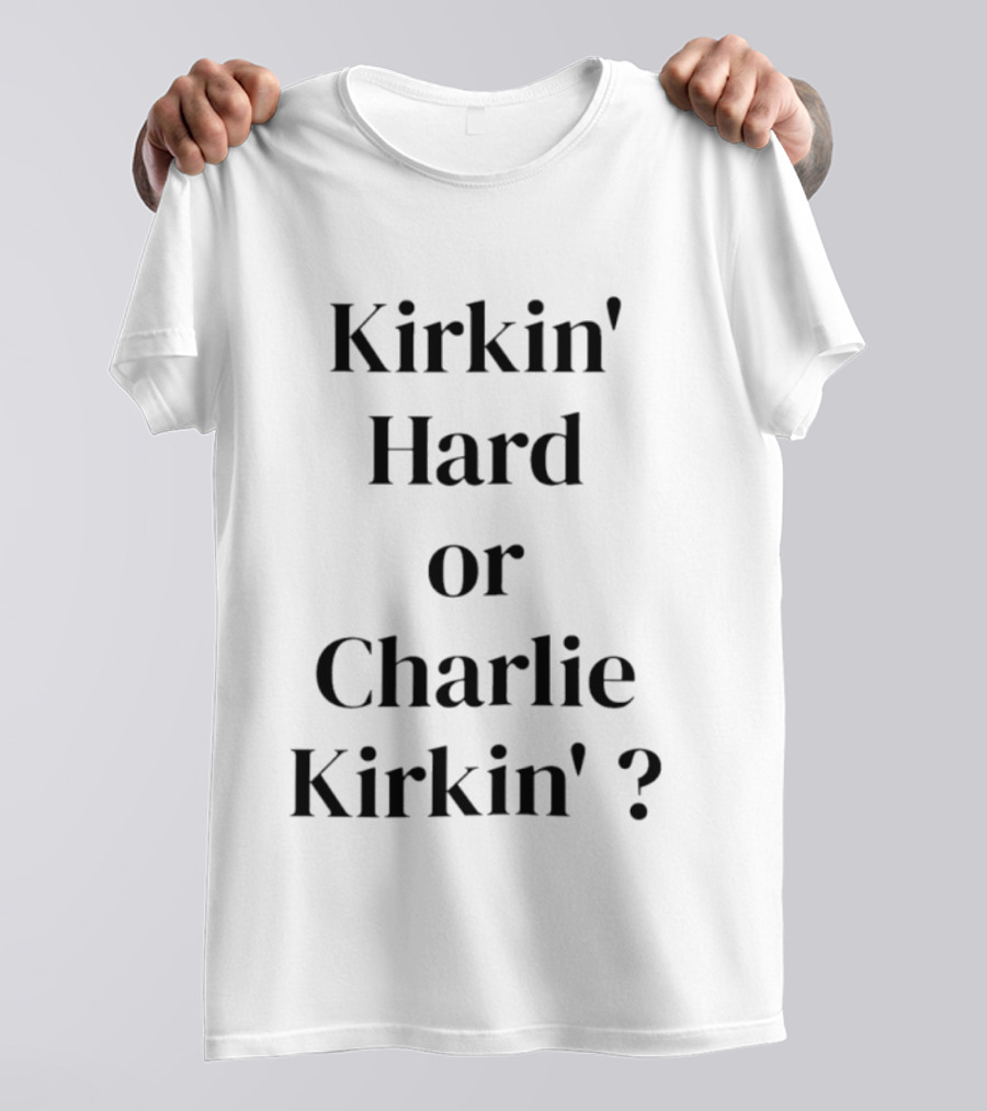 Kirkin' Hard Or Charlie Kirkin' Turning Point USA T-Shirt