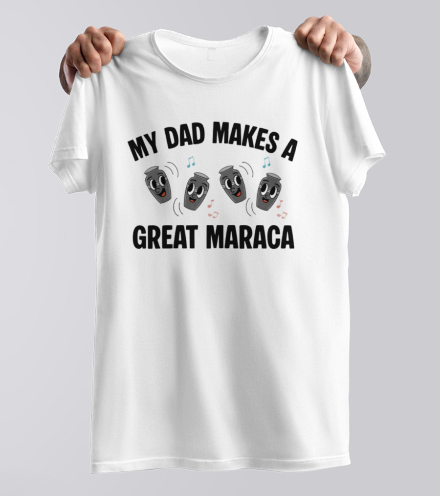My Dad Makes A Great Maraca Fun Dancing Shakers T-Shirt