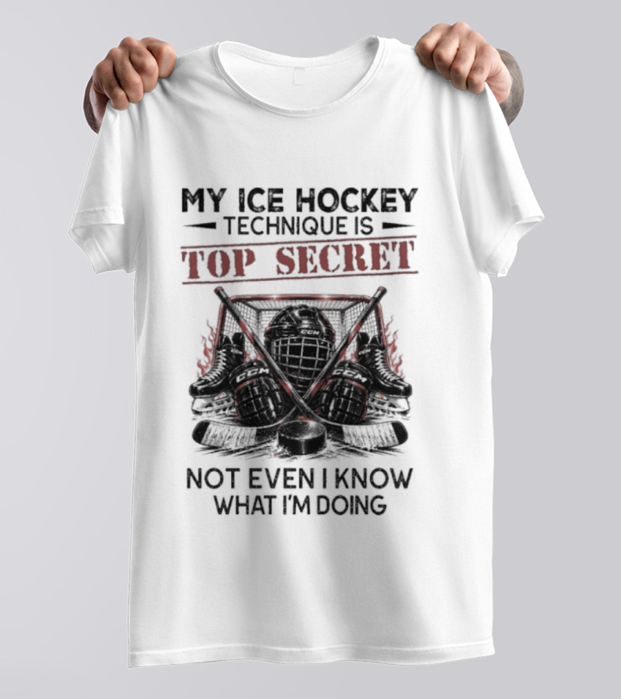 My Ice Hockey Technique Is Top Secret Not Even I Know What I'm Doing Hockey Humor T-Shirt