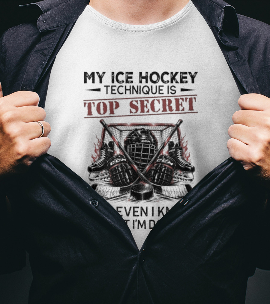 My Ice Hockey Technique Is Top Secret Not Even I Know What I'm Doing Hockey Humor T-Shirt