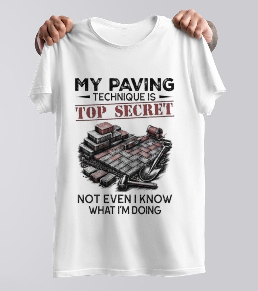 My Paving Technique Is Top Secret Not Even I Know What I'm Doing Construction Humor T-Shirt