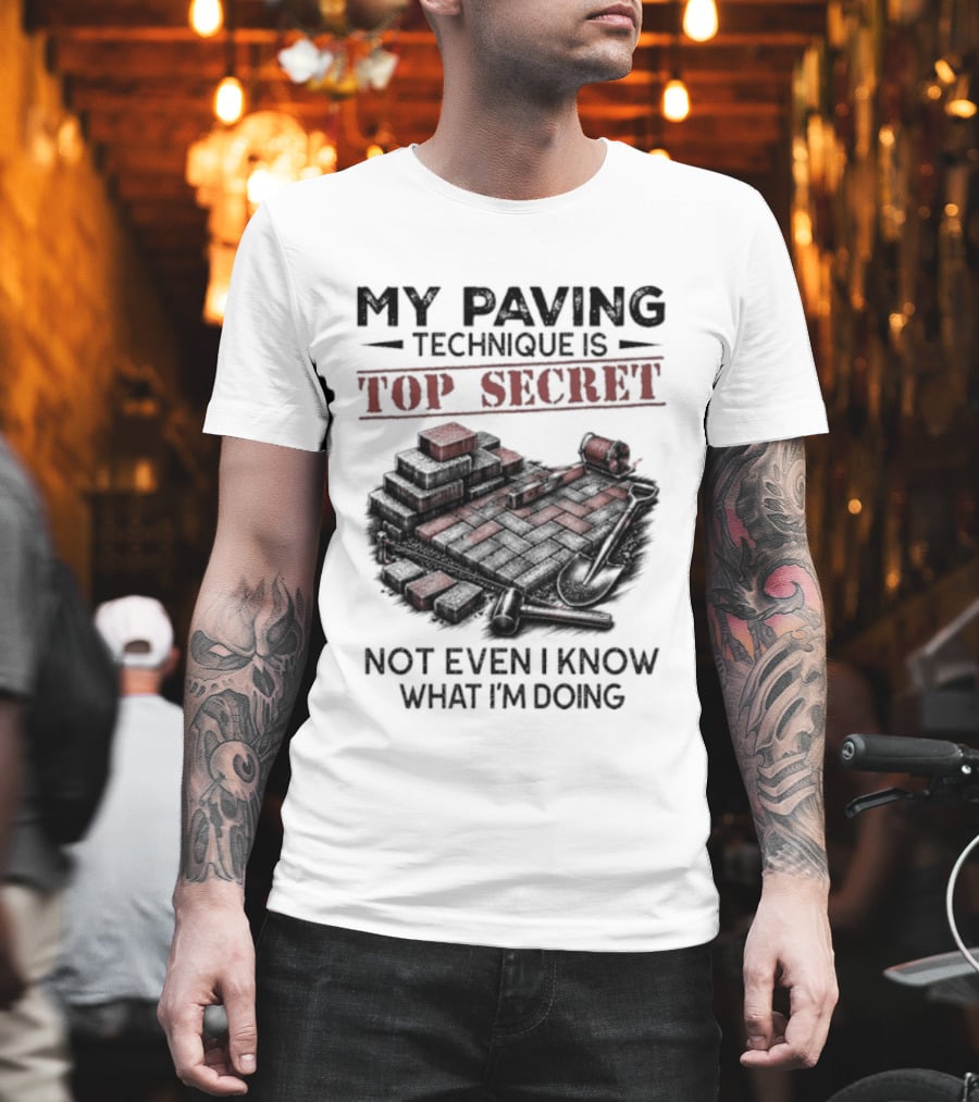 My Paving Technique Is Top Secret Not Even I Know What I'm Doing Construction Humor T-Shirt