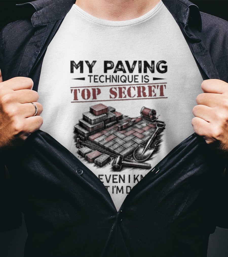 My Paving Technique Is Top Secret Not Even I Know What I'm Doing Construction Humor T-Shirt