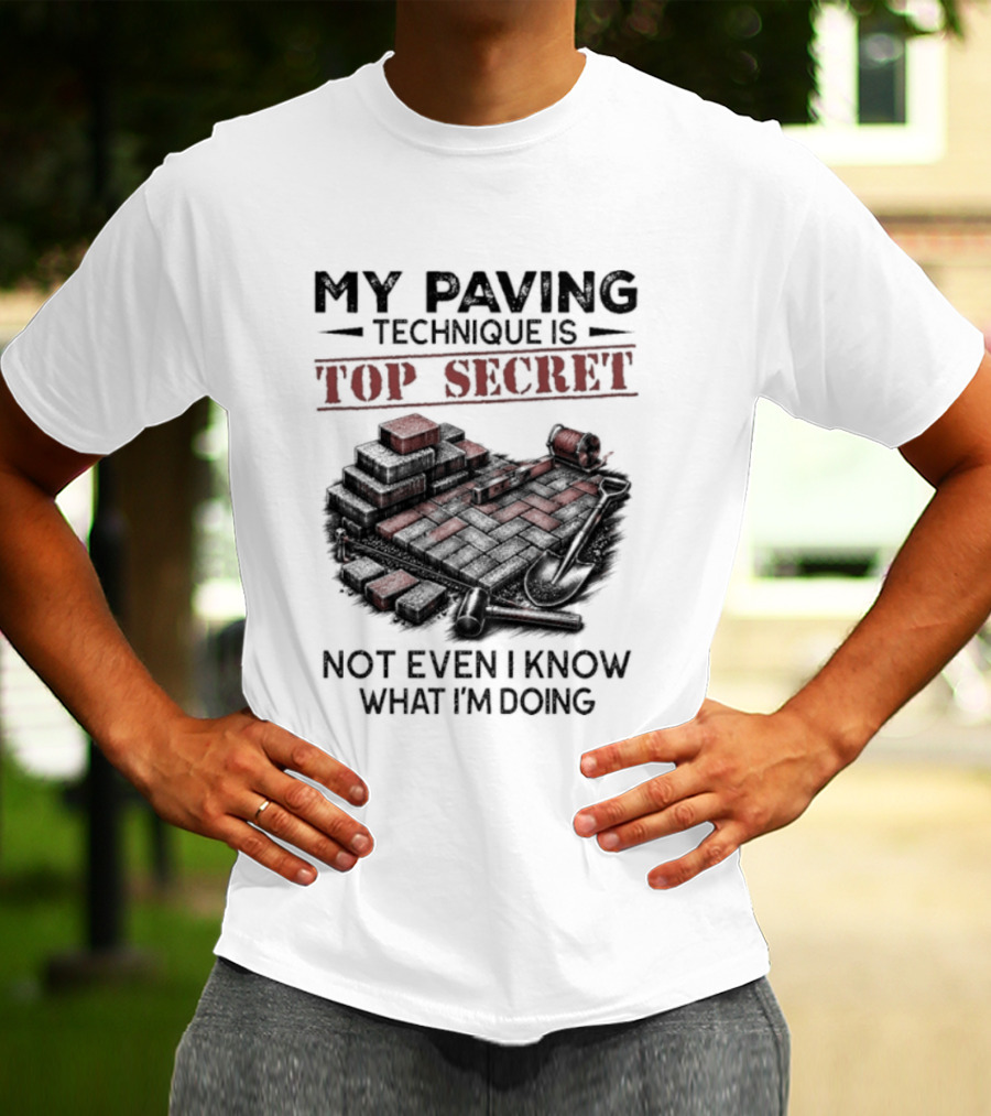 My Paving Technique Is Top Secret Not Even I Know What I'm Doing Construction Humor T-Shirt