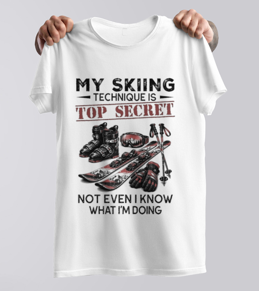 My Skiing Technique Is Top Secret Not Even I Know What I'm Doing Ski Boots Skis And Poles T-Shirt