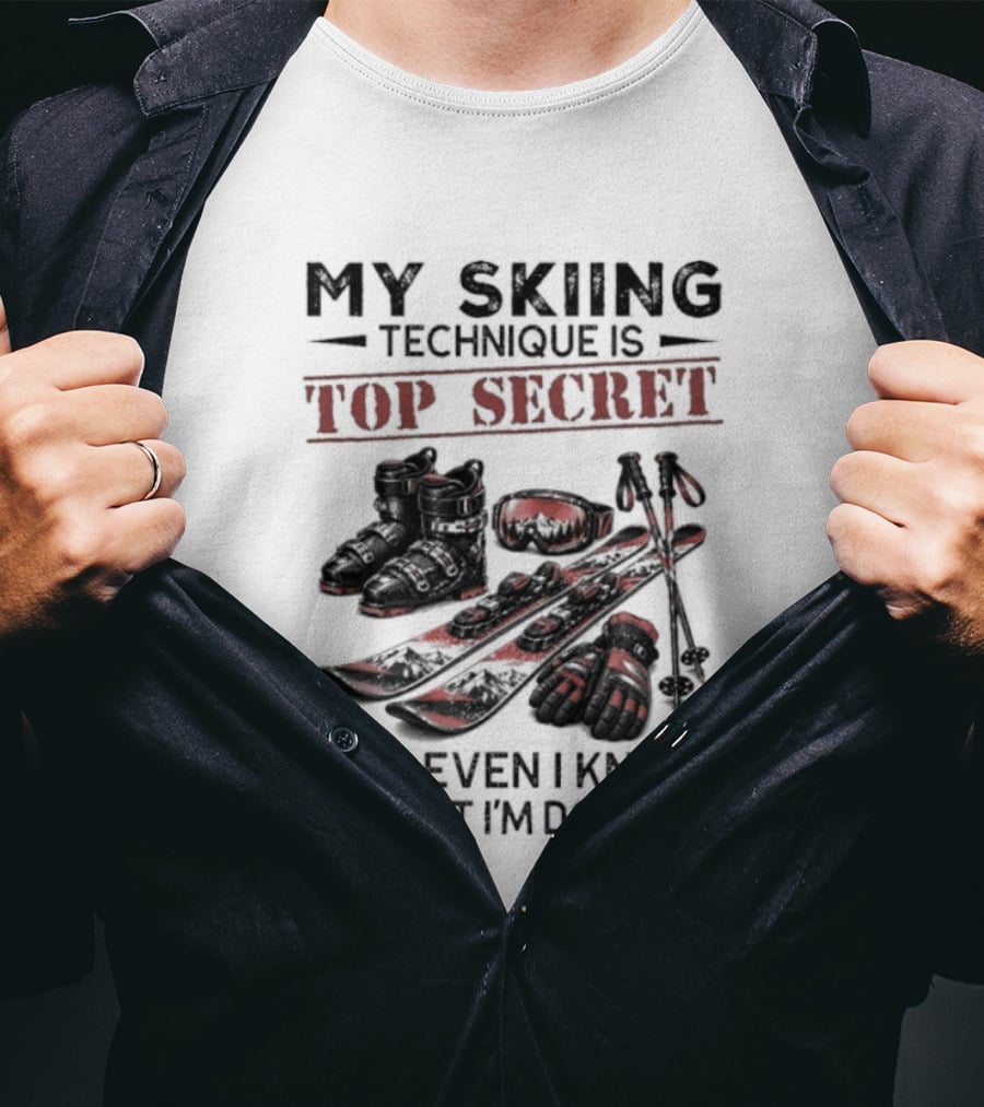 My Skiing Technique Is Top Secret Not Even I Know What I'm Doing Ski Boots Skis And Poles T-Shirt
