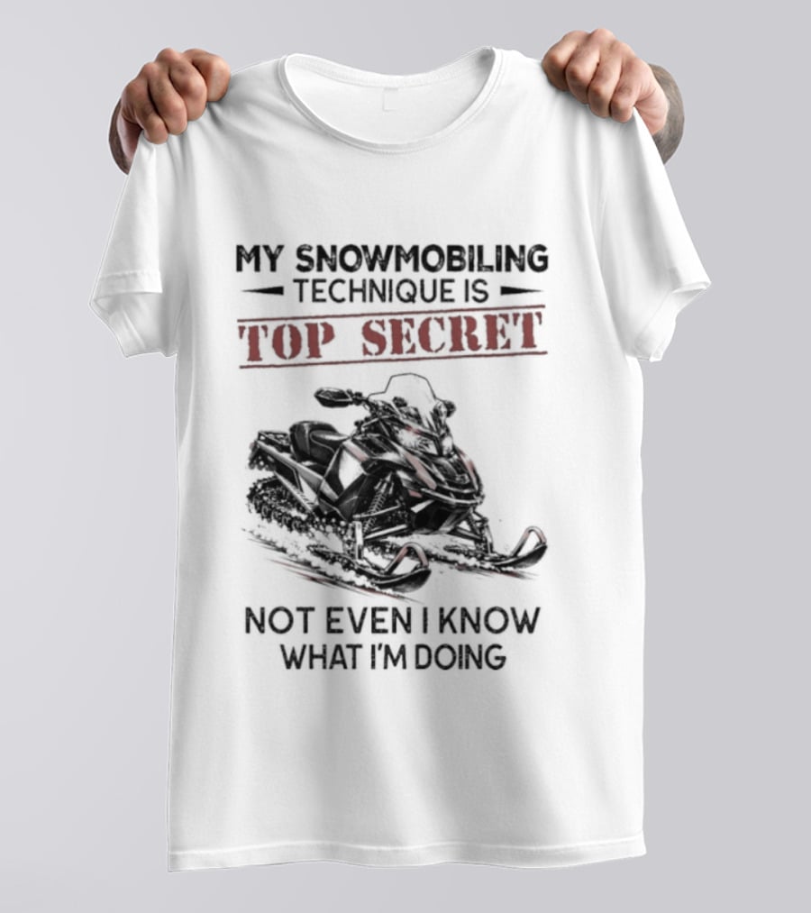 My Snowmobiling Technique Top Secret Not Even I Know What I'm Doing T-Shirt