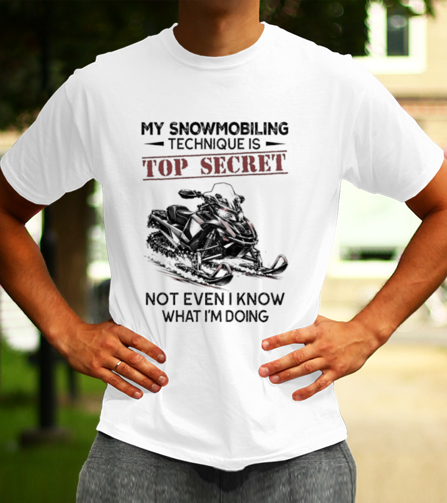 My Snowmobiling Technique Top Secret Not Even I Know What I'm Doing T-Shirt