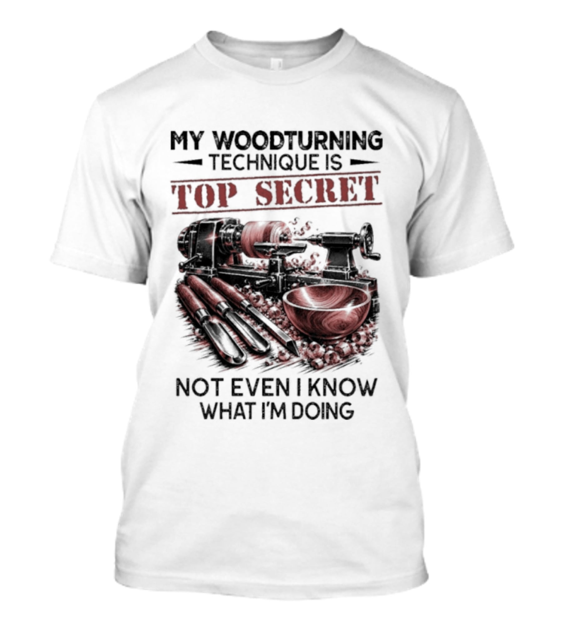 My Woodturning Technique Is Top Secret Not Even I Know What I'm Doing Funny Woodworker Humor T-Shirt