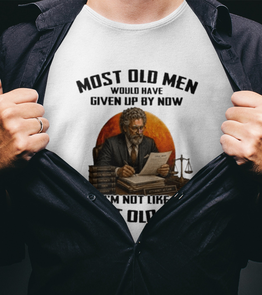 Most Old Men Would Have Given Up By Now I'm Not Like Most Old Men Attorney At Law T-Shirt