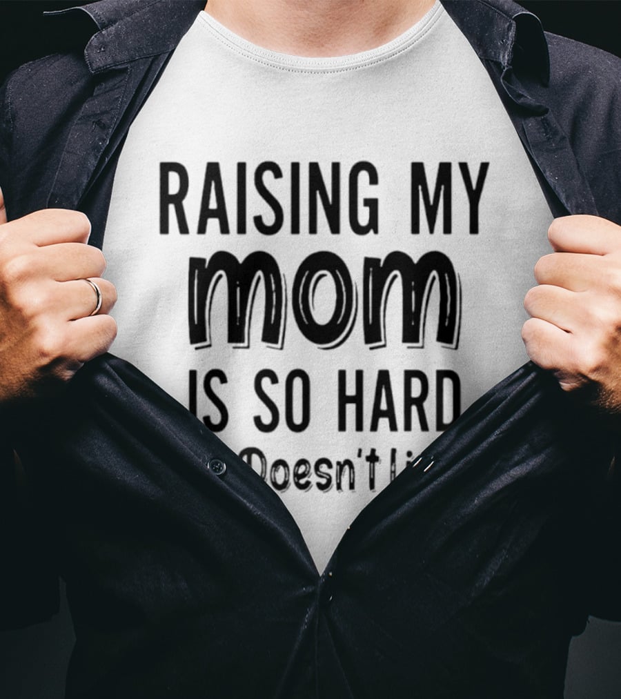 Raising My Mom Is So Hard She Doesn't Listen Fun Parenting Humor T-Shirt