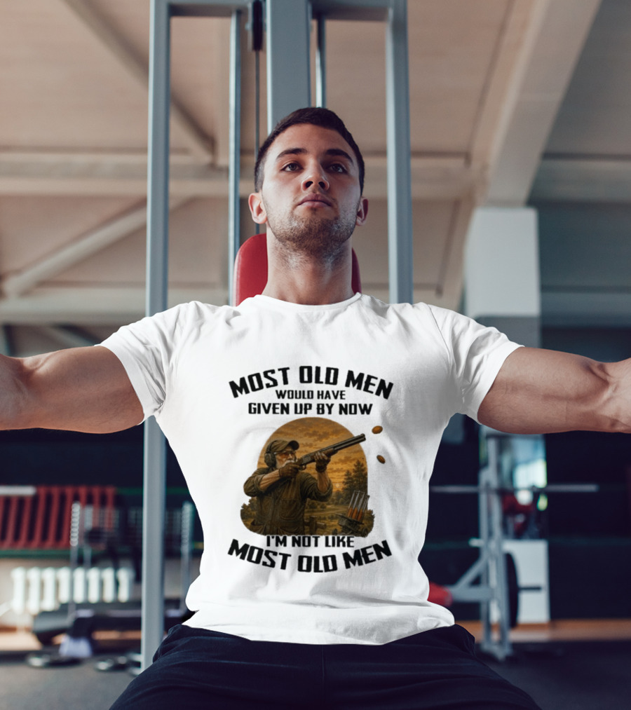 Shooting Clays Most Old Men Would Have Given Up By Now I'm Not Like Most Old Men T-Shirt