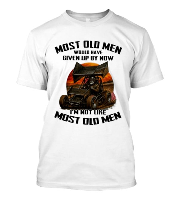 Most Old Men Would Have Given Up Sprint Car Racing I'm Not Like Most Old Men T-Shirt