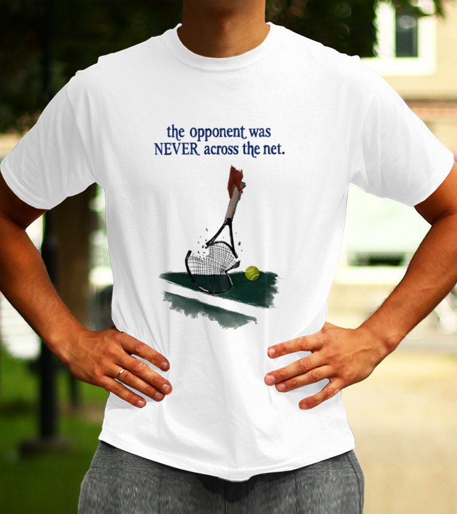 The Opponent Was Never Across The Net Tennis Humour Broken Racket T-Shirt