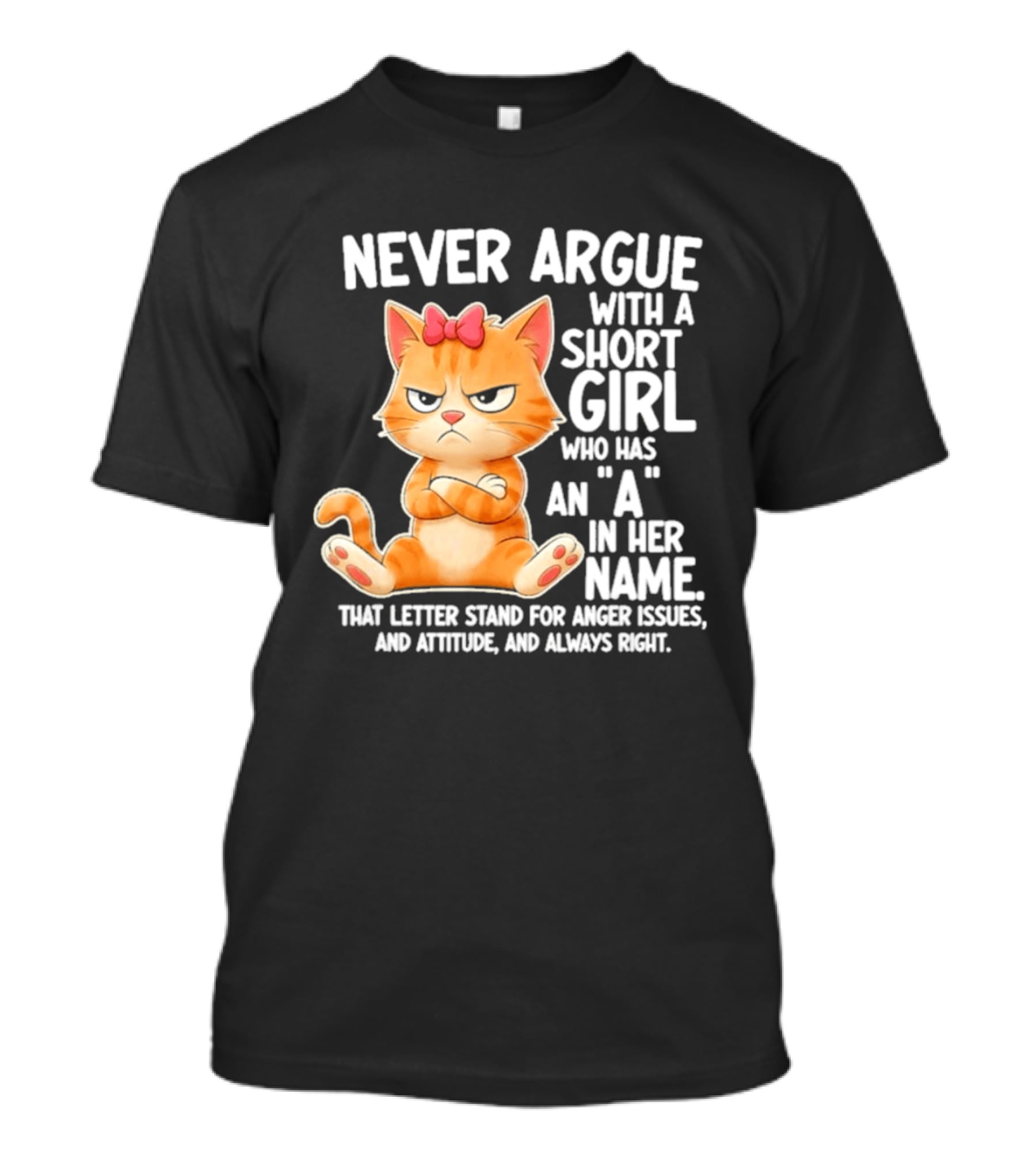 Never Argue With A Short Girl Who Has An A In Her Name Cat With Attitude And Anger Issues T-Shirt