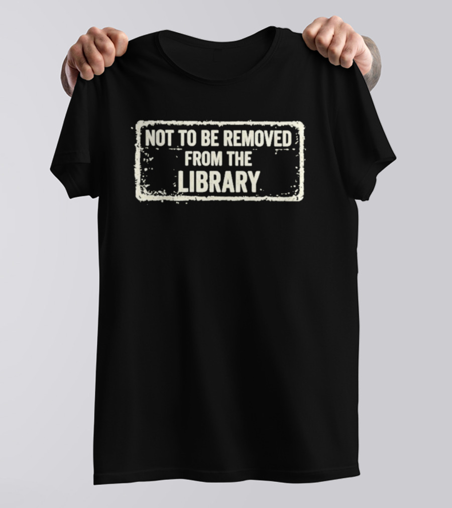 Not To Be Removed From The Library T-Shirt