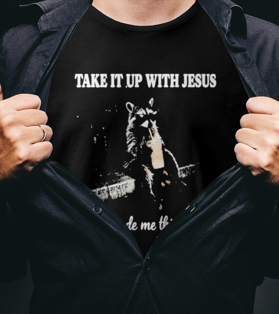 Take It Up With Jesus He Made Me This Way Racoon T-Shirt