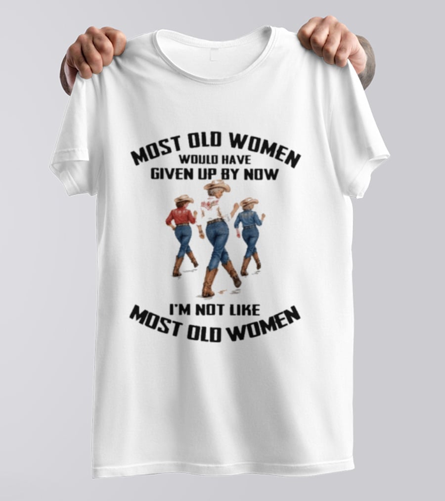 Most Old Women Would Have Given Up By Now I'm Not Like Most Old Women Line Dance T-Shirt
