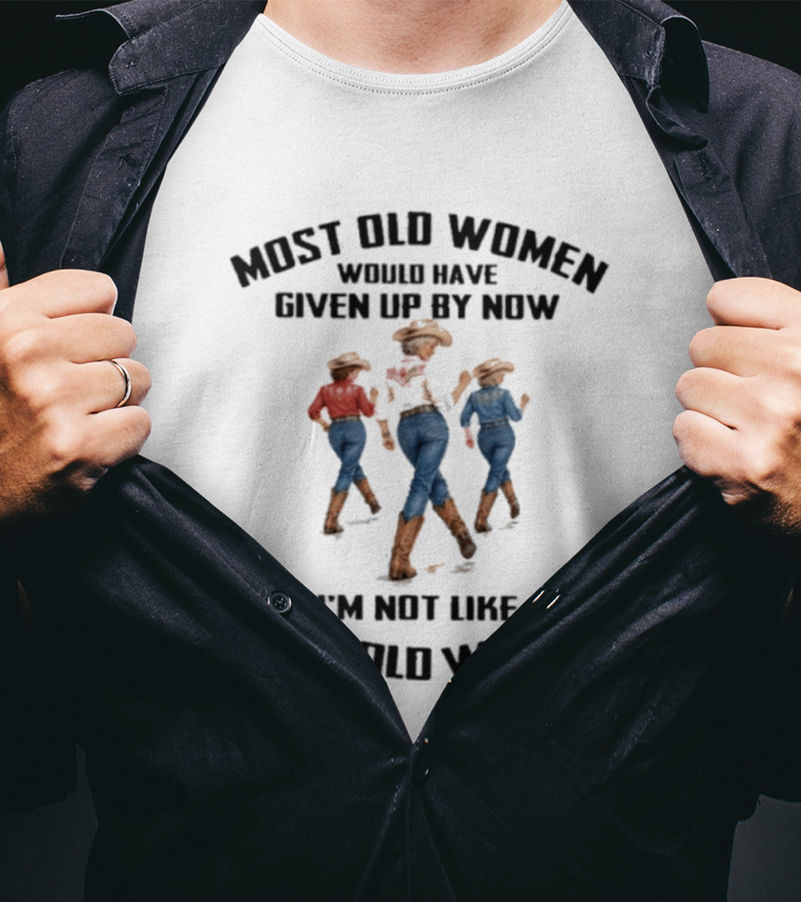 Most Old Women Would Have Given Up By Now I'm Not Like Most Old Women Line Dance T-Shirt
